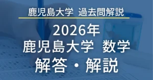 鹿児島大学医学部 過去問解説 2026年 数学 解答・解説