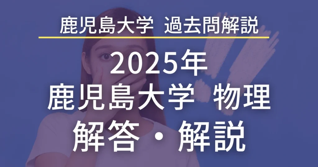 鹿児島大学医学部 過去問解説 2025年 物理 解答・解説